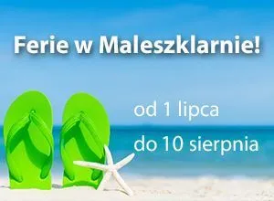 Ferie w Maleszklarnie od 1 lipca do 10 sierpnia!